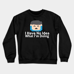 I Have No Idea What I'm Doing - Memes Crewneck Sweatshirt